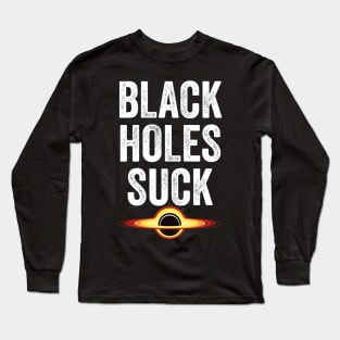 Funny astronomy Black Holes Suck Long Sleeve T-Shirt